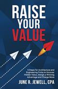 Read RAISE Your Value: 5 Steps for Architecture and Engineering Firms to Uncover Hidden Value, Design a Winning Advantage and Charge More, written by June R. Jewell CPA