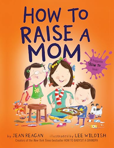 Read How to Raise a Mom (How To Series), written by Jean Reagan; Lee Wildish Read How to Raise a Mom (How To Series), written by Jean Reagan; Lee Wildish