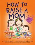 Read How to Raise a Mom (How To Series), written by Jean Reagan; Lee Wildish