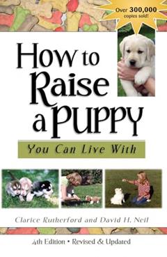 How to Raise a Puppy: You Can Live With, written by Clarice Rutherford; David H. Neil