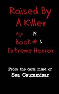 Read Raised By A Killer: Extreme Horror Book #6 Age 19, written by Sea Caummisar