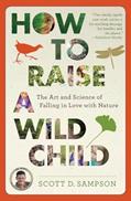 Read How to Raise a Wild Child: The Art and Science of Falling in Love with Nature, written by Scott D. Sampson