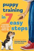 Read Puppy Training in 7 Easy Steps: Everything You Need to Know to Raise the Perfect Dog, written by Zoom Room Dog Training; Mark Van Wye
