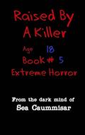 Read Raised by a Killer: Extreme Horror Book #5 Age 18, written by Sea Caummisar