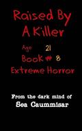Read Raised by a Killer: Extreme Horror Book #8 Age 21, written by Sea Caummisar