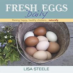 Fresh Eggs Daily: Raising Happy, Healthy Chickens...Naturally, written by Lisa Steele