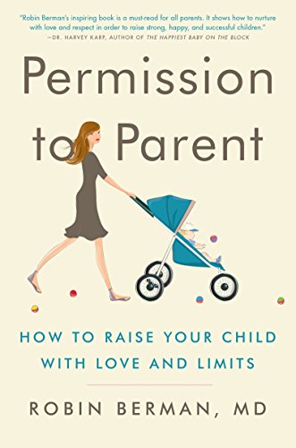 Read Permission to Parent: How to Raise Your Child with Love and Limits, written by Robin Berman MD Read Permission to Parent: How to Raise Your Child with Love and Limits, written by Robin Berman MD