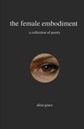 Read the female embodiment: poetry, written by aliza grace