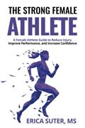 Read The Strong Female Athlete: A Female Athlete Guide to Improve Performance, Reduce Injury, and Increase Confidence, written by Erica Suter MS