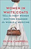 Read Women in White Coats: How the First Women Doctors Changed the World of Medicine, written by Olivia Campbell