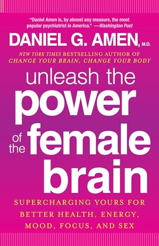 Read Unleash the Power of the Female Brain: Supercharging Yours for Better Health, Energy, Mood, Focus, and Sex, written by Daniel G. Amen M.D.