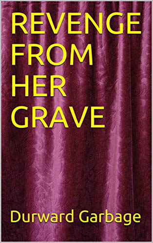 Read REVENGE FROM HER GRAVE, written by Durward Garbage Read REVENGE FROM HER GRAVE, written by Durward Garbage