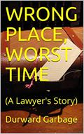 Read WRONG PLACE, WORST TIME: (A Lawyer's Story), written by Durward Garbage