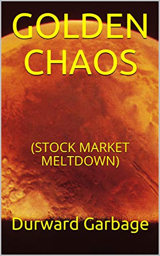 Read GOLDEN CHAOS: (STOCK MARKET MELTDOWN), written by Durward Garbage Read GOLDEN CHAOS: (STOCK MARKET MELTDOWN), written by Durward Garbage