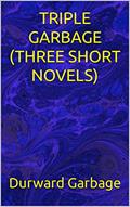 Read TRIPLE GARBAGE (THREE SHORT NOVELS), written by Durward Garbage
