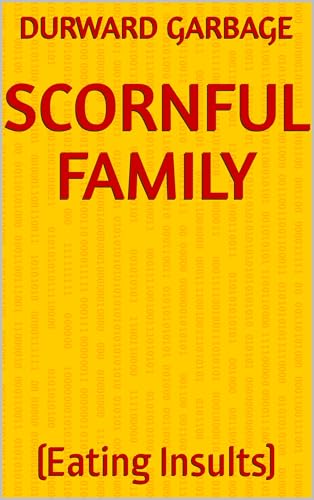 Read SCORNFUL FAMILY: (Eating Insults), written by Durward Garbage Read SCORNFUL FAMILY: (Eating Insults), written by Durward Garbage