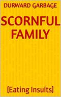 Read SCORNFUL FAMILY: (Eating Insults), written by Durward Garbage