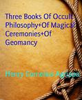 Read Three Books Of Occult Philosophy+Of Magical Ceremonies+Of Geomancy, written by Henry Cornelius Agrippa