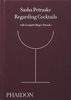 Regarding Cocktails (From Legendary Bartender, Sasha Petraske), written by Sasha Petraske; Georgette Moger-Petraske