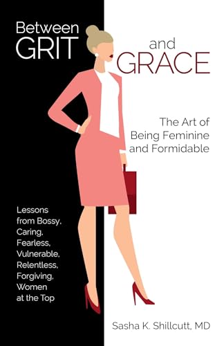 Read Between Grit and Grace: The Art of Being Feminine and Formidable, written by Dr. Sasha K. Shillcutt M.D. Read Between Grit and Grace: The Art of Being Feminine and Formidable, written by Dr. Sasha K. Shillcutt M.D.