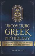 Read Uncovering Greek Mythology: A Beginner's Guide into the World of Greek Gods and Goddesses (Ancient History Books), written by Lucas Russo