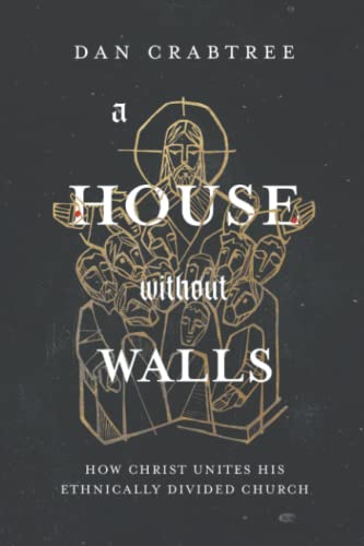 Read A House Without Walls: How Christ Unites His Ethnically Divided Church, written by Dan Crabtree