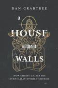 Read A House Without Walls: How Christ Unites His Ethnically Divided Church, written by Dan Crabtree