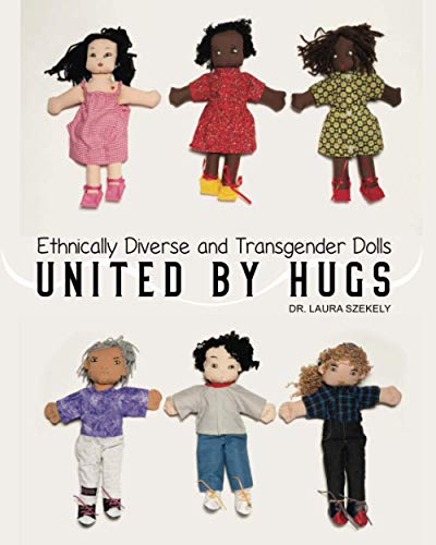 Read United by Hugs: Ethnically Diverse & Transgender Dolls, written by Dr. Laura Szekely Read United by Hugs: Ethnically Diverse & Transgender Dolls, written by Dr. Laura Szekely
