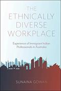 Read The Ethnically Diverse Workplace: Experience of Immigrant Indian Professionals in Australia, written by Sunaina Gowan