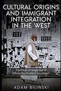 Read Cultural Origins and Immigrant Integration in the West: Towards Emergence of Ethnically Divided Societies?, written by Adam Bilinski