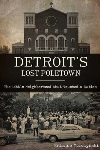 Read Detroit's Lost Poletown: The Little Neighborhood That Touched a Nation, written by Brianne Turczynski Read Detroit's Lost Poletown: The Little Neighborhood That Touched a Nation, written by Brianne Turczynski