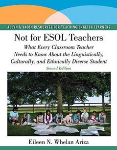 Not for ESOL Teachers: What Every Classroom Teacher Needs to Know about the Linguistically, Culturally, and Ethnically Diverse Student [NOT FOR ESOL TEACHERS 2/E] [Paperback], written by ileenN.WhelanAriza