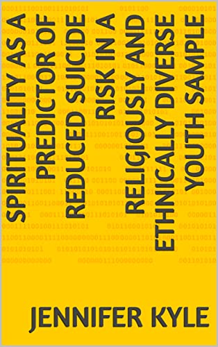 Read Spirituality as a Predictor of Reduced Suicide Risk in a Religiously and Ethnically Diverse Youth Sample, written by Jennifer Kyle