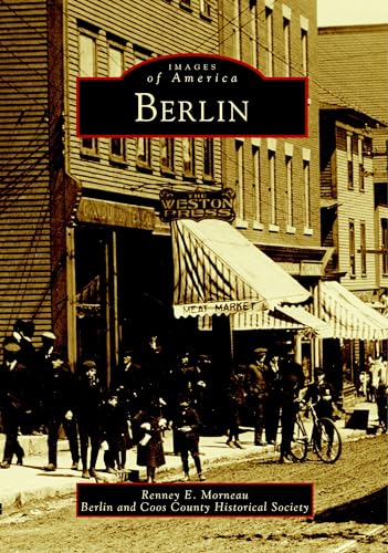 Read Berlin (Images of America), written by Renney E. Morneau; Berlin and Coos County Historical Society
