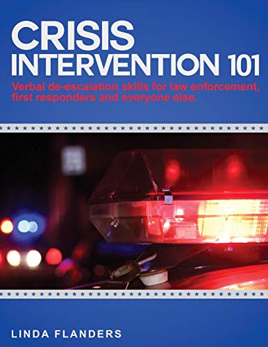 Read Crisis Intervention 101: De-escalation Steps for Law Enforcement, First Responders and Everyone Else, written by Linda Flanders