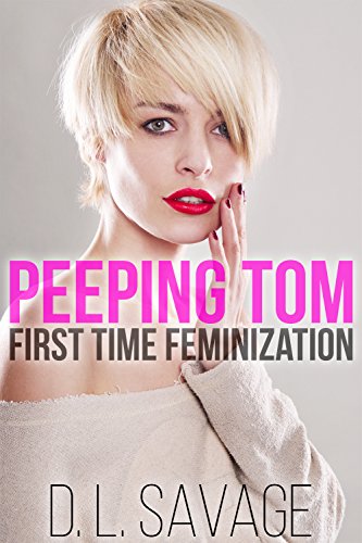 Read Peeping Tom: First Time Feminization, written by D.L. Savage Read Peeping Tom: First Time Feminization, written by D.L. Savage