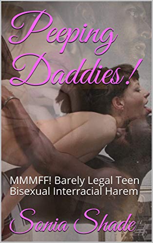 Read Peeping Daddies!: MMMFF! Barely Legal Teen Bisexual Interracial Harem, written by Sonia Shade Read Peeping Daddies!: MMMFF! Barely Legal Teen Bisexual Interracial Harem, written by Sonia Shade