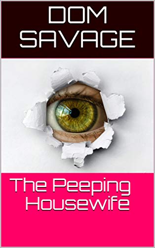 Read The Peeping Housewife: The New Voyeuristic Neighbor Opens A New World For A Lonely Housewife, written by Dom Savage Read The Peeping Housewife: The New Voyeuristic Neighbor Opens A New World For A Lonely Housewife, written by Dom Savage
