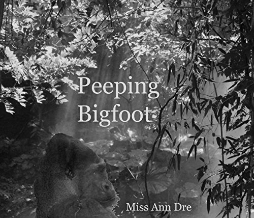 Read Peeping Bigfoot, written by Miss Ann Dre Read Peeping Bigfoot, written by Miss Ann Dre