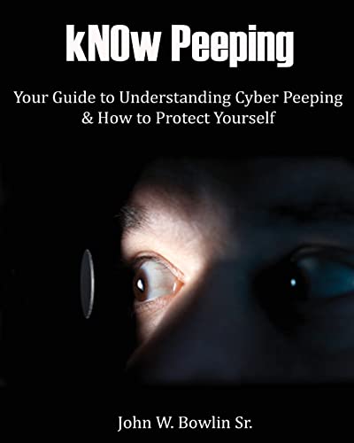 Read kNOw Peeping: Your Guide to Understanding Cyber Peeping and How to Protect Yourself, written by Mr. John W Bowlin Sr. Read kNOw Peeping: Your Guide to Understanding Cyber Peeping and How to Protect Yourself, written by Mr. John W Bowlin Sr.