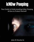 Read kNOw Peeping: Your Guide to Understanding Cyber Peeping and How to Protect Yourself, written by Mr. John W Bowlin Sr.