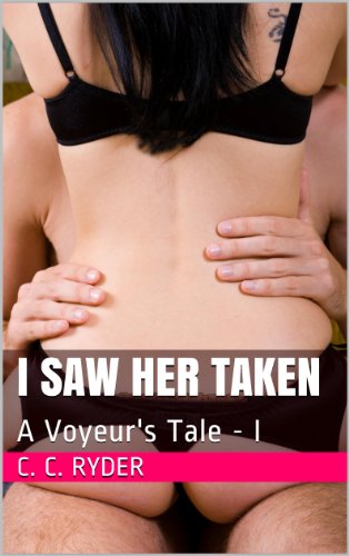 Read I Saw Her Taken: A Voyeur's Tale - I (Adventures of A Peeping Tom Book 1), written by C. C. Ryder