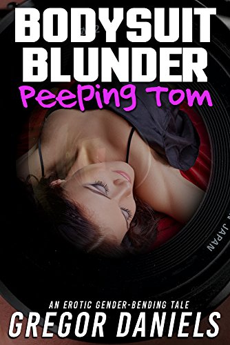 Read Bodysuit Blunder: Peeping Tom (Gender Transformation Erotica), written by Gregor Daniels Read Bodysuit Blunder: Peeping Tom (Gender Transformation Erotica), written by Gregor Daniels