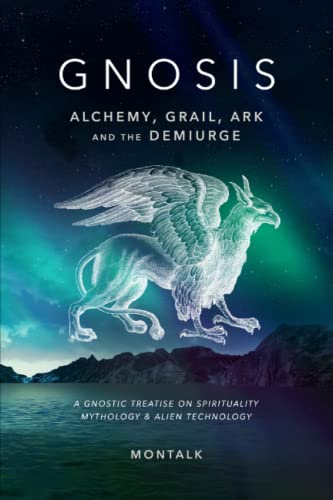 Read Gnosis (Alchemy, Grail, Ark, and the Demiurge): A Gnostic Treatise on Spirituality, Mythology, and Alien Technology, written by Montalk
