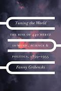 Read Tuning the World: The Rise of 440 Hertz in Music, Science, and Politics, 1859-1955 (New Material Histories of Music), written by Fanny Gribenski