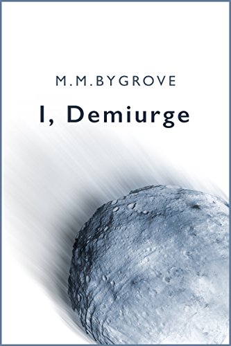 Read I, Demiurge: A Short Story, written by M. M. Bygrove Read I, Demiurge: A Short Story, written by M. M. Bygrove