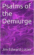 Read Psalms of the Demiurge, written by Jim Edward Lucier