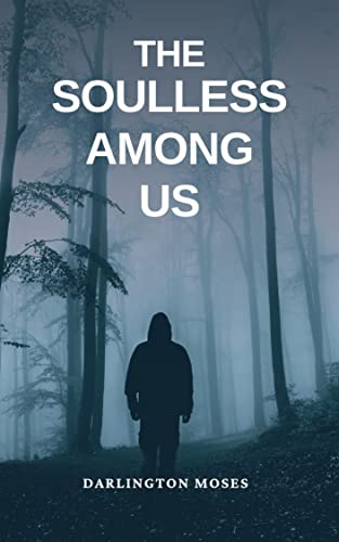 Read THE SOULLESS AMONG US : WHO ARE THEY? WHAT DO THEY WANT?, written by DARLINGTON MOSES Read THE SOULLESS AMONG US : WHO ARE THEY? WHAT DO THEY WANT?, written by DARLINGTON MOSES