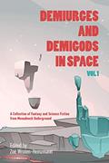 Read Demiurges and Demigods in Space, Vol. 1: A Collection of Fantasy and Science Fiction from Monadnock Underground (Monadnock Underground Theme Collections), written by Monadnock Underground