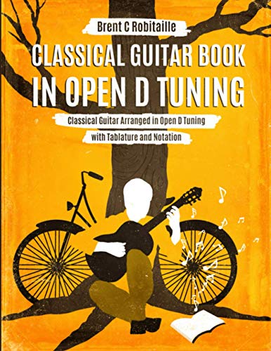 Read Classical Guitar Book in Open D Tuning: Classical Guitar Arranged in Open D Tuning with Tablature and Notation, written by Brent C Robitaille